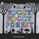 The Foggy Foggy Forest by Nick Sharratt, Walker Books.